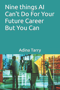 Nine things AI Can't Do For Your Future Career But You Can