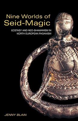 Nine Worlds of Seid-Magic: Ecstasy and Neo-Shamanism in North European Paganism - Blain, Jenny