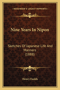 Nine Years In Nipon: Sketches Of Japanese Life And Manners (1888)
