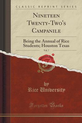 Nineteen Twenty-Two's Campanile, Vol. 7: Being the Annual of Rice Students; Houston Texas (Classic Reprint) - University, Rice