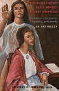 Nineteenth-Century Black Women's Literary Emergence: Evolutionary Spirituality, Sexuality, and Identity- An Anthology