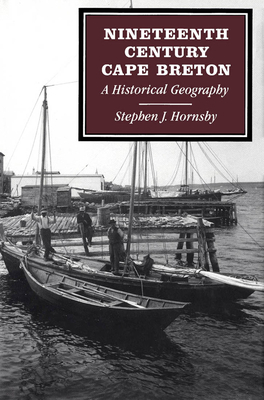 Nineteenth-Century Cape Breton: A Historical Geography - Hornsby, Stephen J