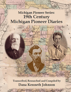 Nineteenth Century Michigan Diaries: Transcribed, researched and compiled by Dana Kenneth Johnson