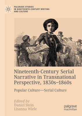 Nineteenth-Century Serial Narrative in Transnational Perspective, 1830s-1860s: Popular Culture--Serial Culture - Stein, Daniel (Editor), and Wiele, Lisanna (Editor)