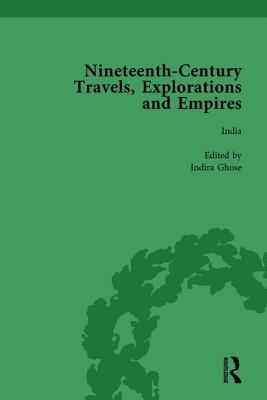Nineteenth-Century Travels, Explorations and Empires, Part I Vol 3: Writings from the Era of Imperial Consolidation, 1835-1910 - Kitson, Peter J, and Baker, William, and Ghose, Indira