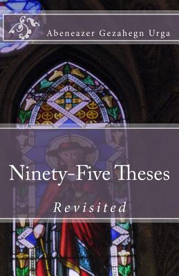 Ninety-Five Theses Revisited - Urga, Abeneazer Gezahegn