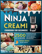 Ninja Creami Cookbook for Beginners: The Complete Homemade Ice cream, Gelato, Sorbet, and other frozen tasty treats with 2500 days of Delectable Recipes