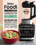 Ninja Foodi Cold & Hot Blender Cookbook for Beginners: 100 Recipes for Smoothies, Soups, Infused Cocktails, Sauces, and More