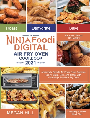 Ninja Foodi Digital Air Fry Oven Cookbook 2021: Amazingly Simple Air Fryer Oven Recipes to Fry, Bake, Grill, and Roast with Your Ninja Foodi Air Fry Oven Eat Less Oil and Be Healthy A Healthy 4-Week Meal Plan - Hill, Megan, and Thomas, Kenny (Editor)