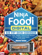 Ninja Foodi Digital Air Fry Oven Cookbook: Crispy, Easy, Healthy, Fast & Fresh Recipes for Your Ninja Foodi Digital Air Fry Oven