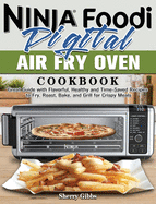 Ninja Foodi Digital Air Fry Oven Cookbook: Great Guide with Flavorful, Healthy and Time-Saved Recipes to Fry, Roast, Bake, and Grill for Crispy Meals