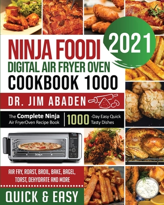 Ninja Foodi Digital Air Fryer Oven Cookbook 1000: The Complete Ninja Air Fryer Oven Recipe Book1000-Day Easy Quick Tasty Dishes Air Fry, Roast, Broil, Bake, Bagel, Toast, Dehydrate and More - Abaden, Jim, Dr., and Martin, Harry (Editor)