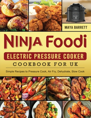 Ninja Foodi Electric Pressure Cooker Cookbook for UK: Simple Recipes to Pressure Cook, Air Fry, Dehydrate, Slow Cook - Barrett, Maya