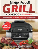 Ninja Foodi Grill Cookbook for Beginners: Foolproof Recipes for Indoor Grilling and Air Frying Perfection