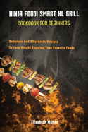 Ninja Foodi Smart XL Grill Cookbook for Beginners Delicious And Affordable Recipes To Lose Weight Enjoying Your Favorite Foods