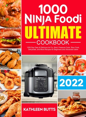 Ninja Foodi Ultimate Cookbook: 1000-Day Easy & Delicious Air Fry, Broil, Pressure Cook, Slow Cook, Dehydrate, and More Recipes for Beginners and Advanced Users - Butts, Kathleen