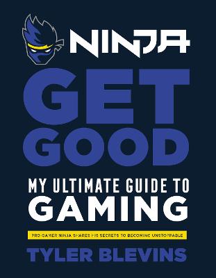 Ninja: Get Good: My Ultimate Guide to Gaming - Blevins, Tyler 'Ninja'