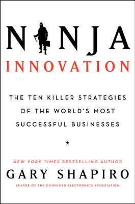 Ninja Innovation: The Ten Killer Strategies of the World's Most Successful Businesses - Shapiro, Gary