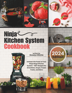 Ninja Kitchen System Cookbook: Unleash the Power of Your Ninja Mega Kitchen System - 160+ Recipes for Smoothies, Soups, Frozen Treats, and More