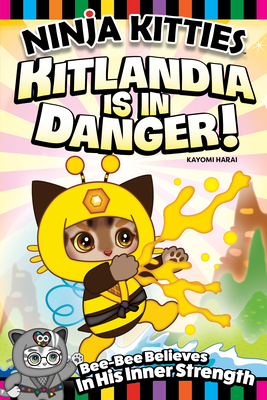Ninja Kitties Kitlandia Is in Danger!: Bee-Bee Believes in His Inner Strength - Harai, Kayomi, and Hudnut, Rob