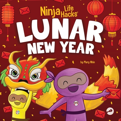 Ninja Life Hacks Lunar New Year: A Children's Book About Lunar New Year, Chinese New Year - Nhin, Mary