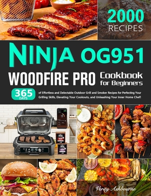 Ninja OG951 Woodfire Pro Cookbook for Beginners: 365 Days of Effortless and Delectable Outdoor Grill and Smoker Recipes for Perfecting Your Grilling Skills, Elevating Your Cookouts, and Unleashing Y - Ashbourne, Verity