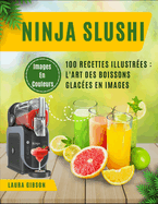 Ninja SLUSHi: 100 Recettes Illustr?es: L'Art des Boissons Glac?es en Images