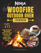 Ninja Woodfire Outdoor Oven Cookbook: 75 Simple and Delicious Ninja Woodfire Outdoor Oven Recipes for Breakfast, Meat, Pizza, Breads, Seafood, Snacks, Vegetable, Dessert and More
