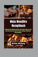 Ninja Woodfire Rezeptbuch: Entdecken Sie kstliche Rezepte und Insider-Tipps, um das volle Potenzial Ihres Open-Air-Brick-Cooking-Erlebnisses auszuschpfen.