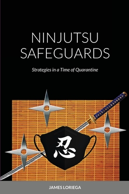 Ninjutsu Safeguards: Strategies in a Time of Quarantine - Loriega, James