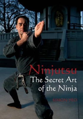 Ninjutsu: The Secret Art of the Ninja - Yeo, Simon