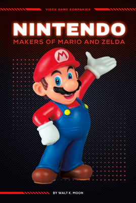 Nintendo: Makers of Mario and Zelda: Makers of Mario and Zelda - Moon, Walt K