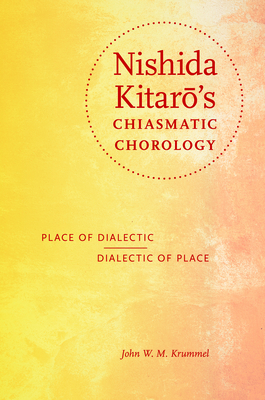 Nishida Kitaro's Chiasmatic Chorology: Place of Dialectic, Dialectic of Place - Krummel, John W. M.