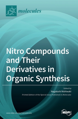 Nitro Compounds and Their Derivatives in Organic Synthesis - Nishiwaki, Nagatoshi (Guest editor)