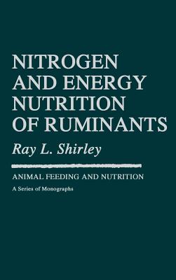Nitrogen and Energy Nutrition of Ruminants - Cunha, Tony J (Editor), and Shirley, Ray L