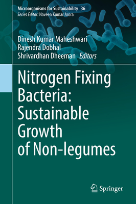 Nitrogen Fixing Bacteria: Sustainable Growth of Non-legumes - Maheshwari, Dinesh Kumar (Editor), and Dobhal, Rajendra (Editor), and Dheeman, Shrivardhan (Editor)