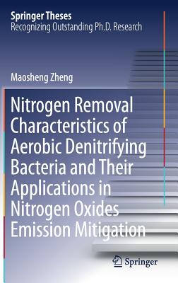 Nitrogen Removal Characteristics of Aerobic Denitrifying Bacteria and Their Applications in Nitrogen Oxides Emission Mitigation - Zheng, Maosheng