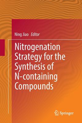 Nitrogenation Strategy for the Synthesis of N-Containing Compounds - Jiao, Ning (Editor)