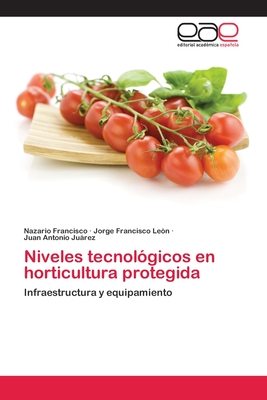 Niveles tecnol?gicos en horticultura protegida - Francisco, Nazario, and Le?n, Jorge Francisco, and Jurez, Juan Antonio