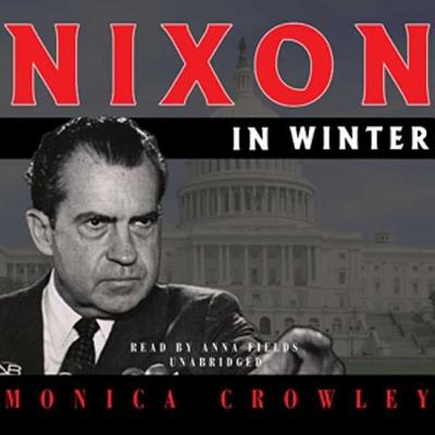 Nixon in Winter - Crowley, Monica, and Fields, Anna (Read by)