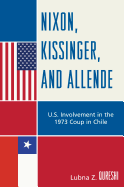 Nixon, Kissinger, and Allende: U.S. Involvement in the 1973 Coup in Chile - Qureshi, Lubna Z