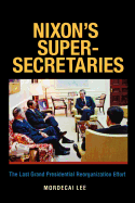 Nixon's Super-Secretaries: The Last Grand Presidential Reorganization Effort