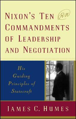 Nixon's Ten Commandments of Leadership and Negotiation: His Guiding Priciples of Statecraft - Humes, James C