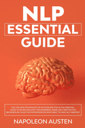 Nlp Essential Guide: NLP, the new technology of success and this is the essential guide to neurolinguistic programming, written for beginners but also for entrepreneurs who want to have self-mastery