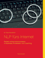 NLP frs Internet: Perfekt online kommunizieren in Business, Privatleben und Coaching