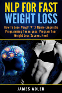 NLP For Fast Weight Loss: How To Lose Weight With Neuro Linguistic Programming