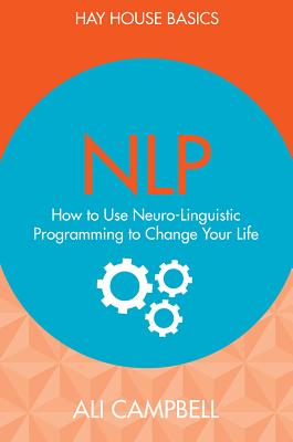 NLP: How to Use Neuro-Linguistic Programming to Change Your Life - Campbell, Ali