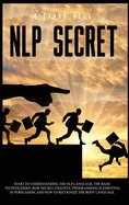 Nlp Secret: start to understand nlp language and how neuro linguistic programming is essential in persuasion. Learn how to recognize the language of the body with this comprehensive guide.