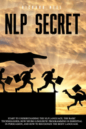 Nlp Secret: start to understand nlp language and how neuro linguistic programming is essential in persuasion. Learn how to recognize the language of the body with this comprehensive guide.