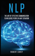 Nlp: The Art of Effective Communication to Influence People in Any Situation